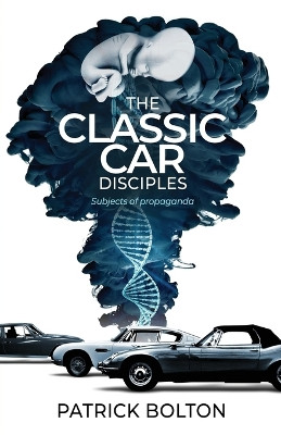 The Classic Car Disciples: Subjects of Propaganda by Patrick Bolton 9781739199906
