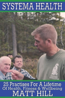 Systema Health: 25 Practises For A Lifetime Of Health, Fitness and Wellbeing by Matt Hill 9781911473268