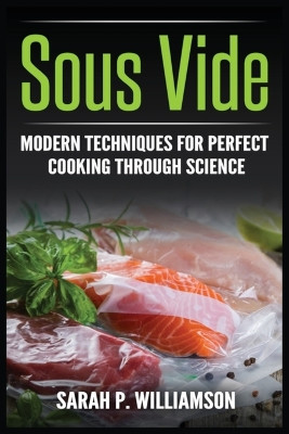 Sous Vide: Modern Techniques for Perfect Cooking Through Science by Sarahwilliamson P Williamson 9788293791287