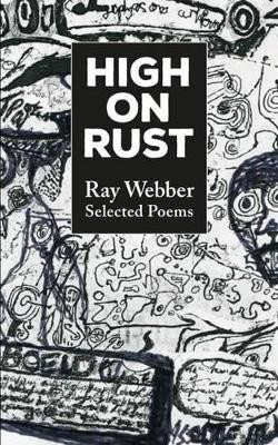 High on Rust: Selected Poems by Ray Webber 9781910089415