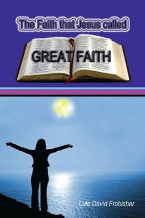 The Faith That Jesus Called Great Faith by Lule David Frobisher 9781780353531