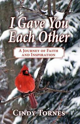 I Gave You Each Other: A Journey of Faith and Inspiration by Cindy Tornes 9781936343669