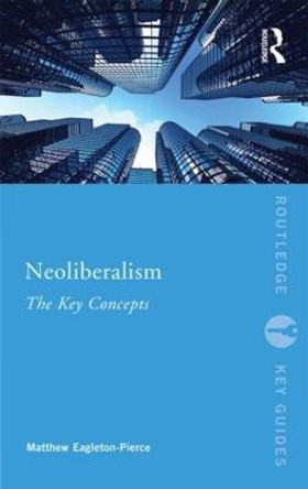 Neoliberalism: The Key Concepts by Matthew Eagleton-Pierce