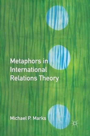 Metaphors in International Relations Theory by M. Marks 9781349294930