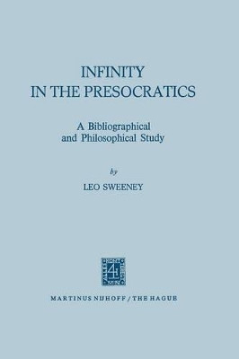 Infinity in the Presocratics: A Bibliographical and Philosophical Study by Leo Sweeney 9789024711703