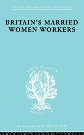 Britain's Married Women Workers: History of an Ideology by Viola Klein