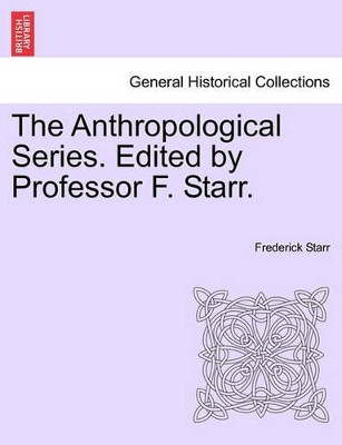 The Anthropological Series. Edited by Professor F. Starr. by Frederick Starr, Jr. 9781241324865