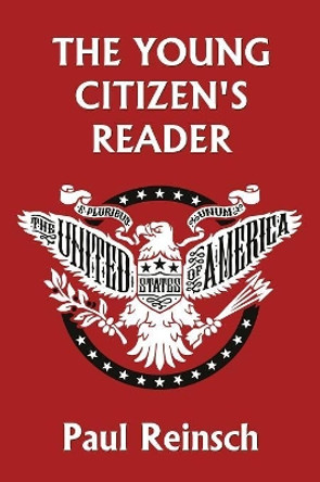 The Young Citizen's Reader by Paul Reinsch 9781633340916
