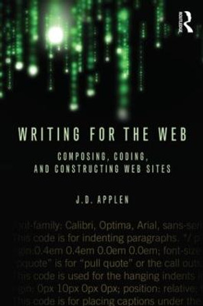 Writing for the Web: Composing, Coding, and Constructing Web Sites by J. D. Applen