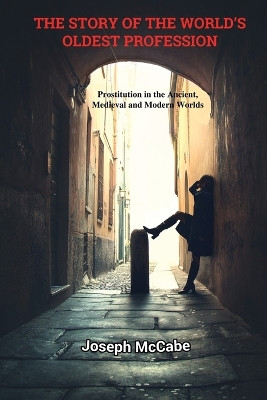 The Story of the World's Oldest Profession: Prostitution in the Ancient, Medieval and Modern Worlds by Joseph McCabe 9781585093663