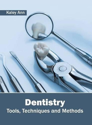 Dentistry: Tools, Techniques and Methods by Kaley Ann 9781632424495