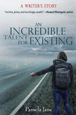 An Incredible Talent for Existing: A Writer's Story by Pamela Jane 9781941799215