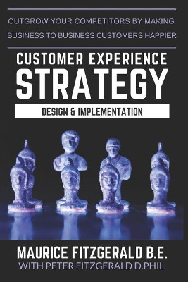 Customer Experience Strategy - Design & Implementation: Outgrow your competitors by making your business to business customers happier by Peter Fitzgerald 9782970117230
