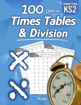 Times Tables & Division: KS2 Maths Workbook (Ages 7-11) (Year 3, 4, 5, 6) 100 Days of Timed Tests - Multiplication & Division Practice Problems (Multiply and Divide Digits 0-11) Key Stage 2 by Humble Math 9781635783988