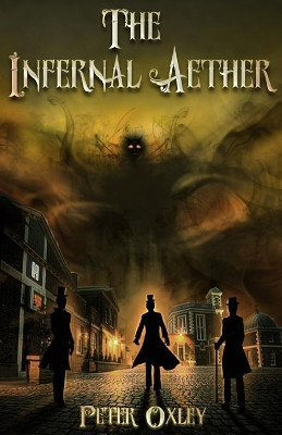 The Infernal Aether: Book 1 in the Infernal Aether Series by Peter Oxley 9781912946020