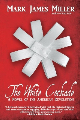 The White Cockade: A Novel of the American Revolution by Mark James Miller 9781684337798