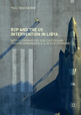 R2P and the US Intervention in Libya by Paul Tang Abomo 9783030076573
