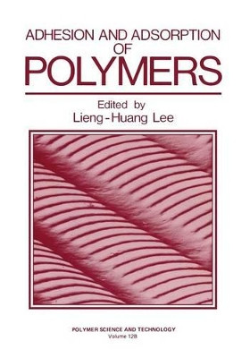 Adhesion and Adsorption of Polymers by Lieng-Huang Lee 9781461397885