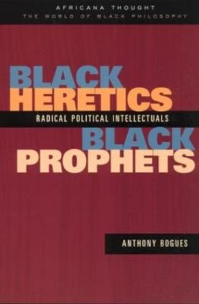 Black Heretics, Black Prophets: Radical Political Intellectuals by Anthony Bogues