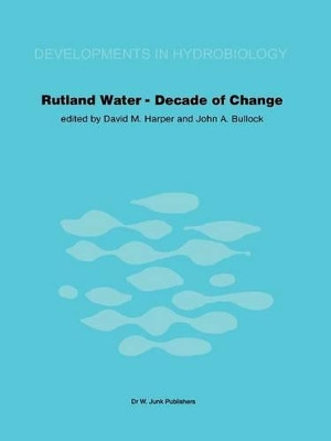 Rutland Water - Decade of Change: Proceedings of the Conference held in Leicester, U.K., 1-3 April 1981 by David A. T. Harper 9789400980082