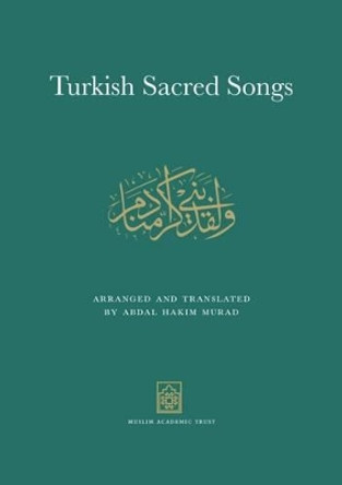 Turkish Sacred Songs: Arranged and Translated by Abdal Hakim Murad 9781902350127