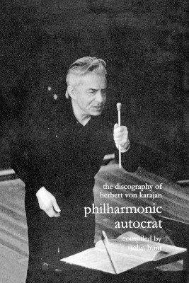 Philharmonic Autocrat: v. 1: Discography of Herbert Von Karajan by John Hunt 9781901395044