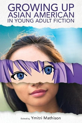 Growing Up Asian American in Young Adult Fiction by Ymitri Mathison 9781496825520