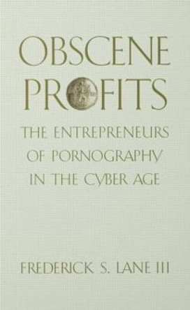 Obscene Profits: Entrepreneurs of Pornography in the Cyber Age by Frederick S. Lane