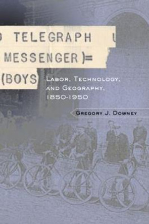 Telegraph Messenger Boys: Labor, Communication and Technology, 1850-1950 by Gregory J. Downey