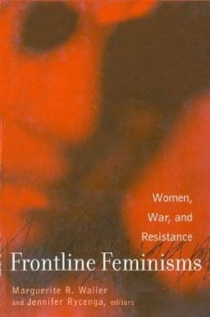 Frontline Feminisms: Women, War, and Resistance by Marguerite Waller