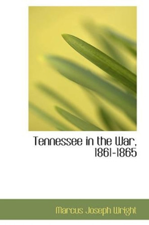 Tennessee in the War, 1861-1865 by Marcus Joseph Wright 9781103338863