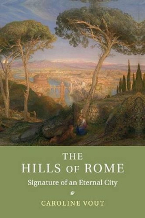 The Hills of Rome: Signature of an Eternal City by Caroline Vout 9781107678712