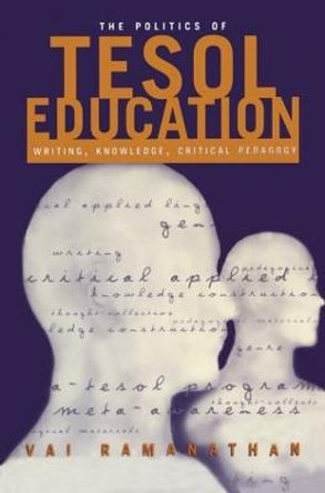 The Politics of TESOL Education: Writing, Knowledge, Critical Pedagogy by Vai Ramanathan