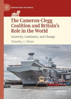 The Cameron-Clegg Coalition and Britain's Role in the World: Britannia Rules? by Timothy J. Oliver 9783030809942