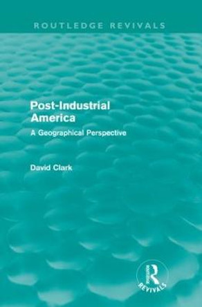 Post-Industrial America: A Geographical Perspective by David Clark