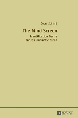 The Mind Screen: Identification Desire and Its Cinematic Arena by Georg Schmid 9783631668481