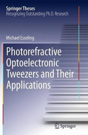 Photorefractive Optoelectronic Tweezers and Their Applications by Michael Esseling 9783319384979