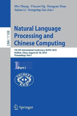 Natural Language Processing and Chinese Computing: 7th CCF International Conference, NLPCC 2018, Hohhot, China, August 26-30, 2018, Proceedings, Part I by Min Zhang 9783319994949