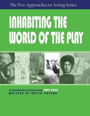 Inhabiting the World of the Play, Part Four of the Five Approaches to Acting Series by Senior Labor Market Specialist David Kaplan 9781601821843