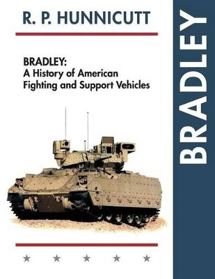 Bradley: A History of American Fighting and Support Vehicles by R P Hunnicutt 9781626541535