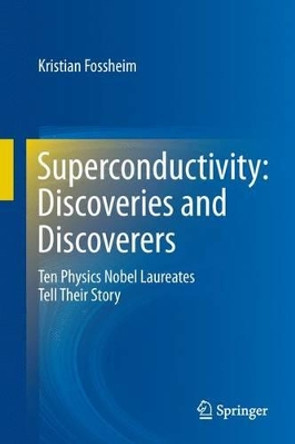 Superconductivity: Discoveries and Discoverers: Ten Physics Nobel Laureates Tell Their Story by Kristian Fossheim 9783642436932