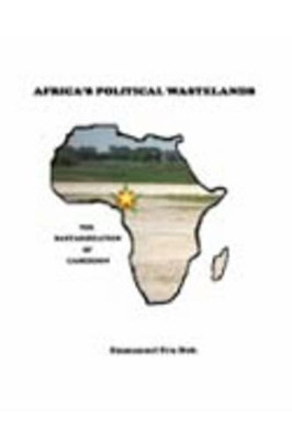 Africa's Political Wastelands: The Bastardization of Cameroon by Emmanuel Fru Doh 9789956558629