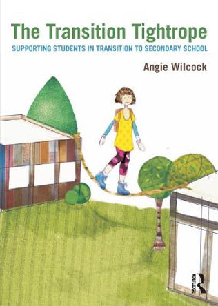 The Transition Tightrope: Supporting Students in Transition to Secondary School by Angie Wilcock