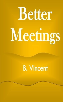 Better Meetings by B Vincent 9781648303982