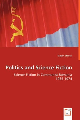 Politics and Science Fiction - Science Fiction in Communist Romania 1955-1974 by Eugen Stancu 9783639022582