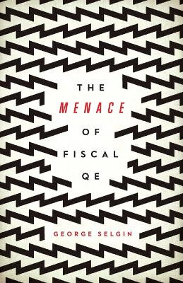 The Menace of Fiscal QE by George Selgin 9781948647939
