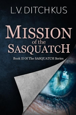 Mission of the Sasquatch: Book II of The Sasquatch Series by L V Ditchkus 9781734212518