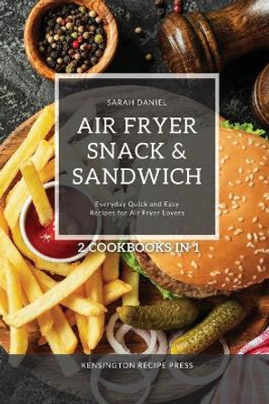 Air Fryer Snack and Sandwich 2 Cookbooks in 1: Everyday Quick and Easy Recipes for Air Fryer Lovers by Sarah Daniel 9781802601947