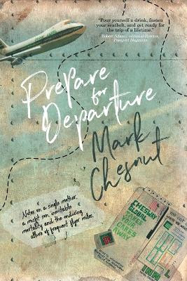 Prepare for Departure: Notes on a single mother, a misfit son, inevitable mortality and the enduring allure of frequent flyer miles by Mark Chesnut 9781925965988