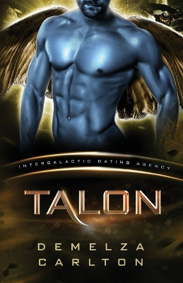 Talon: Colony: Nyx #2 (Intergalactic Dating Agency): An Alien Scifi Romance by Demelza Carlton 9781925799521